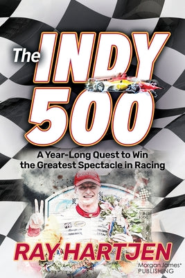 The Indy 500: A Year-Long Quest to Win the Greatest Spectacle in Racing by Hartjen, Ray