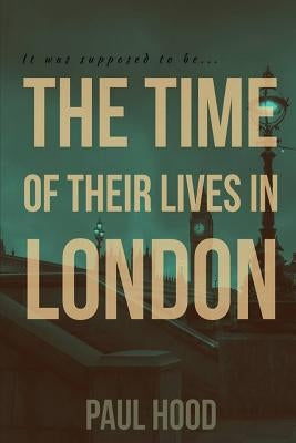 The Time of Their Lives in London by Hood, Paul