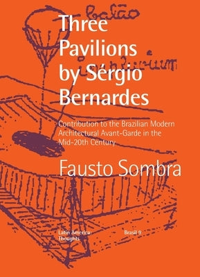 Three Pavilions by Sérgio Bernardes Contribution to the Brazilian Modern Architectural Avant-Garde in the Mid-20th Century by Sombra, Fausto