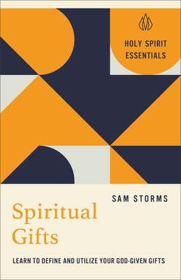 Spiritual Gifts: Learn to Define and Utilize Your God-Given Gifts by Storms, Sam