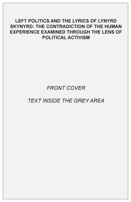 Left Politics and the Lyrics of Lynyrd Skynyrd: The Contradiction of the Human Experience Examined through the Lens of Political Activism by Delia, Joseph