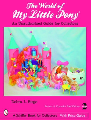 The World of My Little Pony (R): An Unauthorized Guide for Collectors by Birge, Debra L.