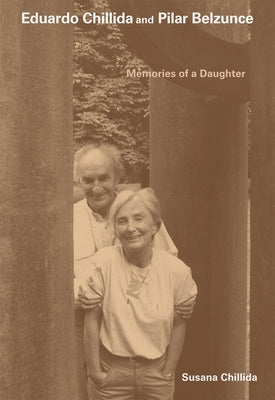 Eduardo Chillida and Pilar Belzunce: Memories of a Daughter by Chillida, Susana