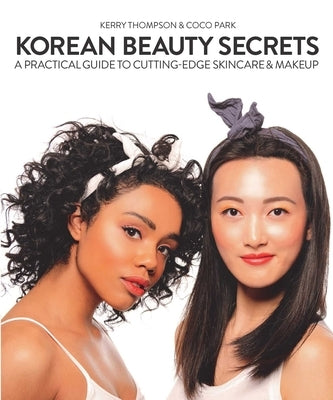 Korean Beauty Secrets: A Practical Guide to Cutting-Edge Skincare & Makeup by Thompson, Kerry