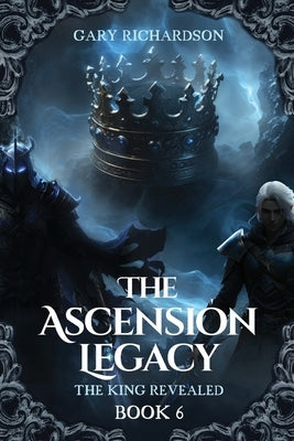 The Ascension Legacy - Book 6: The King Revealed by Richardson, Gary D.