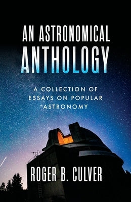 An Astronomical Anthology: A Collection of Essays on Popular Astronomy by Culver, Roger B.