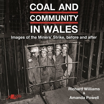 Coal and Community in Wales: Images of the Miners' Strike, Before and After by Williams, Richard