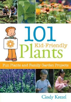 101 Kid-Friendly Plants: Fun Plants and Family Garden Projects by Krezel, Cindy