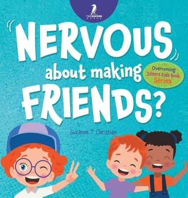 Nervous About Making Friends?: An Affirmation-Themed Children's Book To Help Kids (Ages 4-6) Overcome Friendship Jitters by Christian, Suzanne T.
