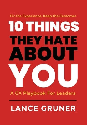10 Things They Hate About YOU: A CX Playbook for Leaders by Gruner, Lance