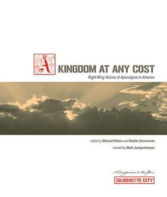 Kingdom at Any Cost: Right-Wing Visions of Apocalypse in America by Wilson, Michael