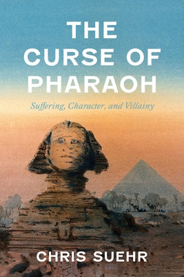 The Curse of Pharaoh: Suffering, Character, and Villainy by Suehr, Chris