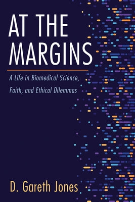 At the Margins: A Life in Biomedical Science, Faith, and Ethical Dilemmas by Jones, D. Gareth