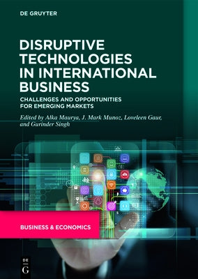 Disruptive Technologies in International Business: Challenges and Opportunities for Emerging Markets by Maurya, Alka