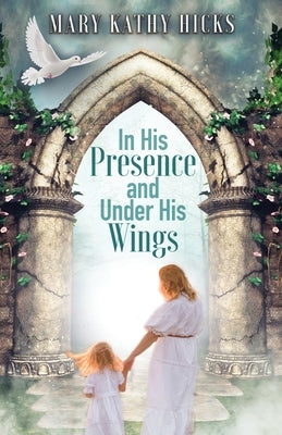 In His Presence and Under His Wings by Hicks, Mary Kathy