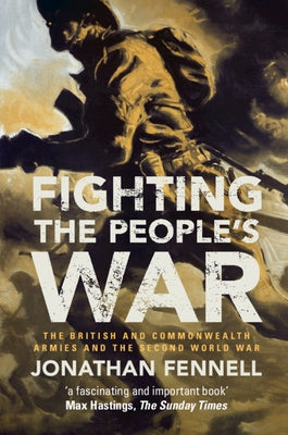 Fighting the People's War: The British and Commonwealth Armies and the Second World War by Fennell, Jonathan