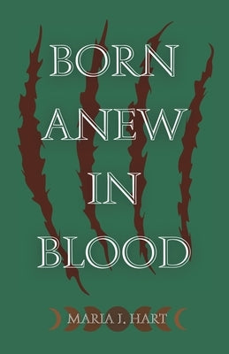 Born Anew in Blood by Hart, Maria J.