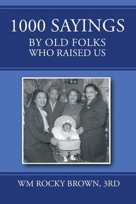 1000 Sayings by Old Folks Who Raised Us by Wm Rocky Brown, 3rd