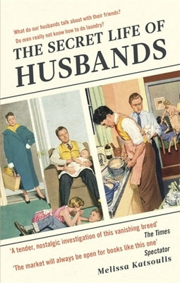 The Secret Life of Husbands: Everything You Need to Know about the Man in Your Life by Katsoulis, Melissa