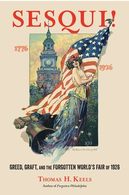 Sesqui!: Greed, Graft, and the Forgotten World's Fair of 1926 by Keels, Thomas H.