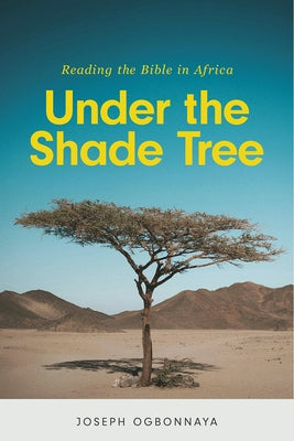 Under the Shade Tree: Reading the Bible in Africa by Ogbonnaya, Joseph