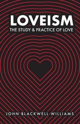 Loveism: The Study & Practice of Love by Williams, John Blackwell