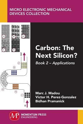 Carbon: The Next Silicon?: Book 2--Applications by Madou, Marc J.