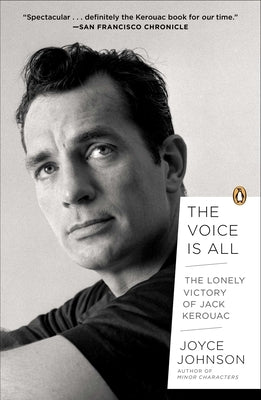 The Voice Is All: The Lonely Victory of Jack Kerouac by Johnson, Joyce