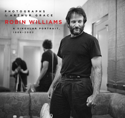 Robin Williams: A Singular Portrait, 1986-2002 by Grace, Arthur