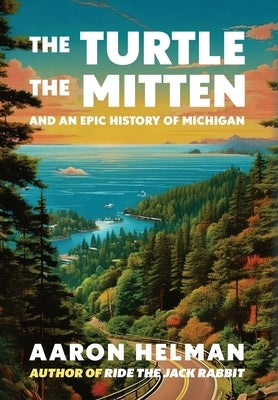 The Turtle, The Mitten, and An Epic History of Michigan by Helman