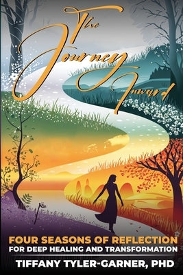 The Journey Inward: Four Seasons of Reflection for Deep Healing and Transformation by Tyler-Garner, Tiffany