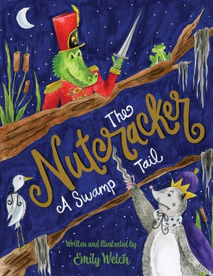 The Nutcracker: A Swamp Tail by Welch, Emily