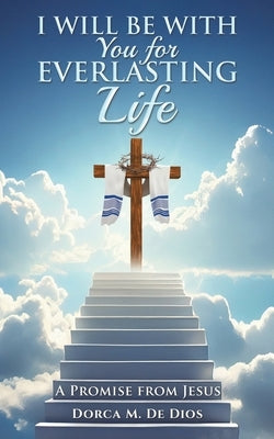 I Will Be with You for Everlasting Life by de Dios, Dorca M.