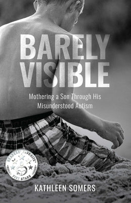 Barely Visible: Mothering a Son Through His Misunderstood Autism by Somers, Kathleen