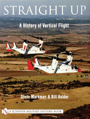 Straight Up: A History of Vertical Flight by Markman, Steve