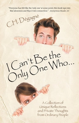I Can't Be the Only One Who...: A Collection of Unique Reflections and Private Thoughts from Ordinary People by DÃ©gagnÃ©, C. H.