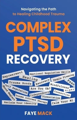 Complex PTSD Recovery: Navigating the Path to Healing Childhood Trauma by Mack, Faye