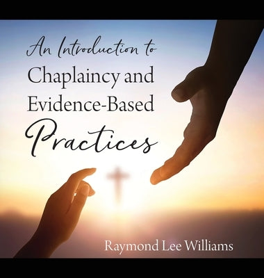 An Introduction to Chaplaincy and Evidence-Based Practices by Williams, Raymond Lee