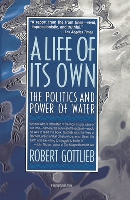 A Life of Its Own: The Politics and Power of Water by Gottlieb, Robert