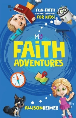 My Faith Adventures: Fun Faith-Building Devotions for Kids by Reimer, Allison
