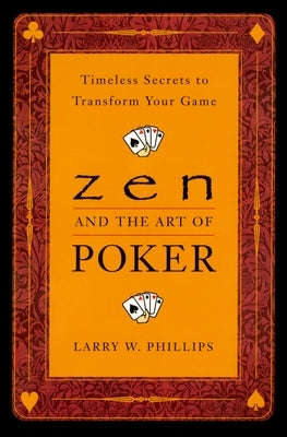 Zen and the Art of Poker: Timeless Secrets to Transform Your Game by Phillips, Larry