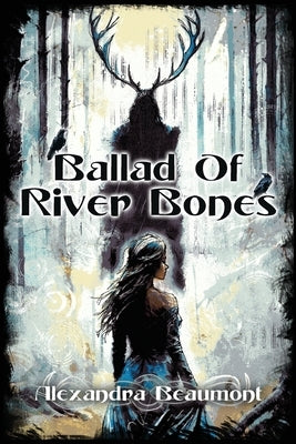 Ballad of River Bones by Beaumont, Alexandra
