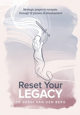 Reset Your Legacy: Strategic prayer to navigate through 12 phases of development by Van Den Berg, Gerdi