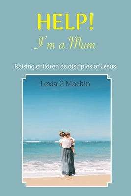 Help! I'm a Mum by Mackin, Lexia G.