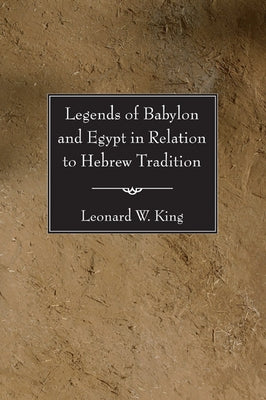 Legends of Babylon and Egypt in Relation to Hebrew Tradition by King, Leonard W.