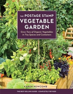 The Postage Stamp Vegetable Garden: Grow Tons of Organic Vegetables in Tiny Spaces and Containers by Newcomb, Karen