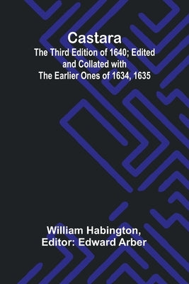 Castara; The Third Edition of 1640; Edited and Collated with the Earlier Ones of 1634, 1635 by Habington, William