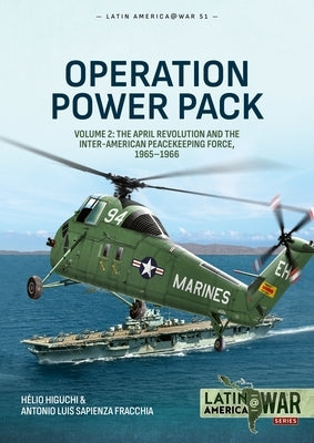 Operation Power Pack Volume 2: Us and Oas Interventions in the Dominican Republic, 1965 by Higuchi, HÃ©lio