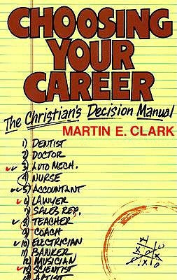 Choosing Your Career: A Christian's Decision Manual by Clark, Martin E.