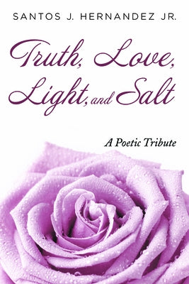 Truth, Love, Light, and Salt by Hernandez, Santos J., Jr.